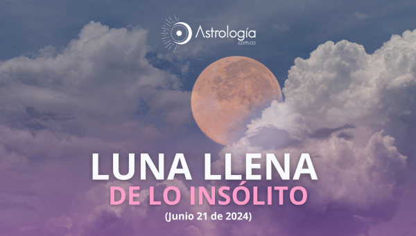 LLEGÓ LA LUNA LLENA DE LO INSÓLITO  (junio 21 de 2024)