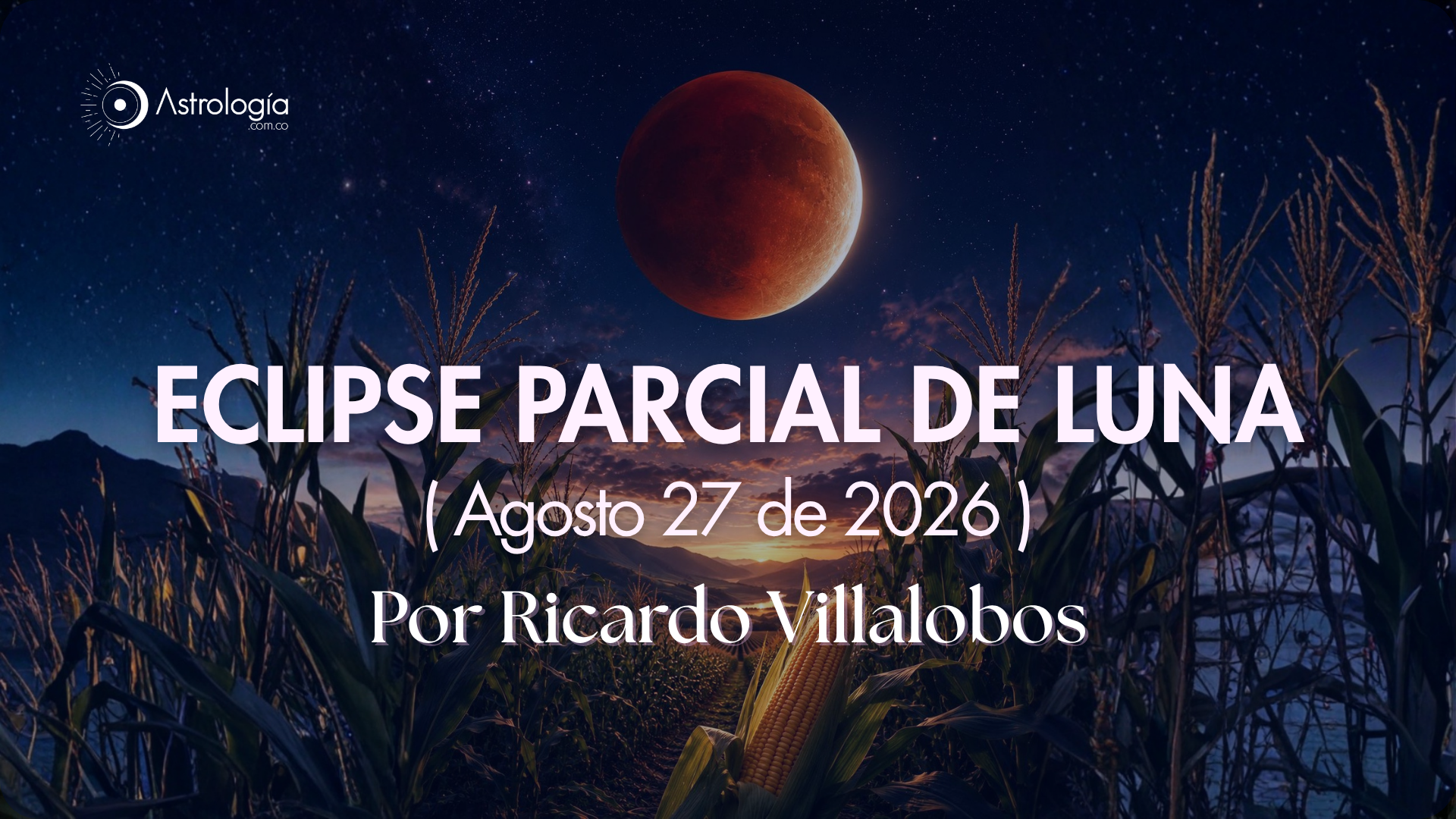 UNA LUNA ROJIZA QUE SE ECLIPSA ANTE LA MIRADA HUMANA (Agosto 27 de 2026)