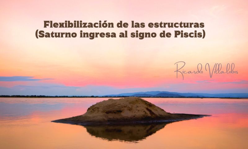 Flexibilización de las estructuras (Saturno ingresa al signo de Piscis)