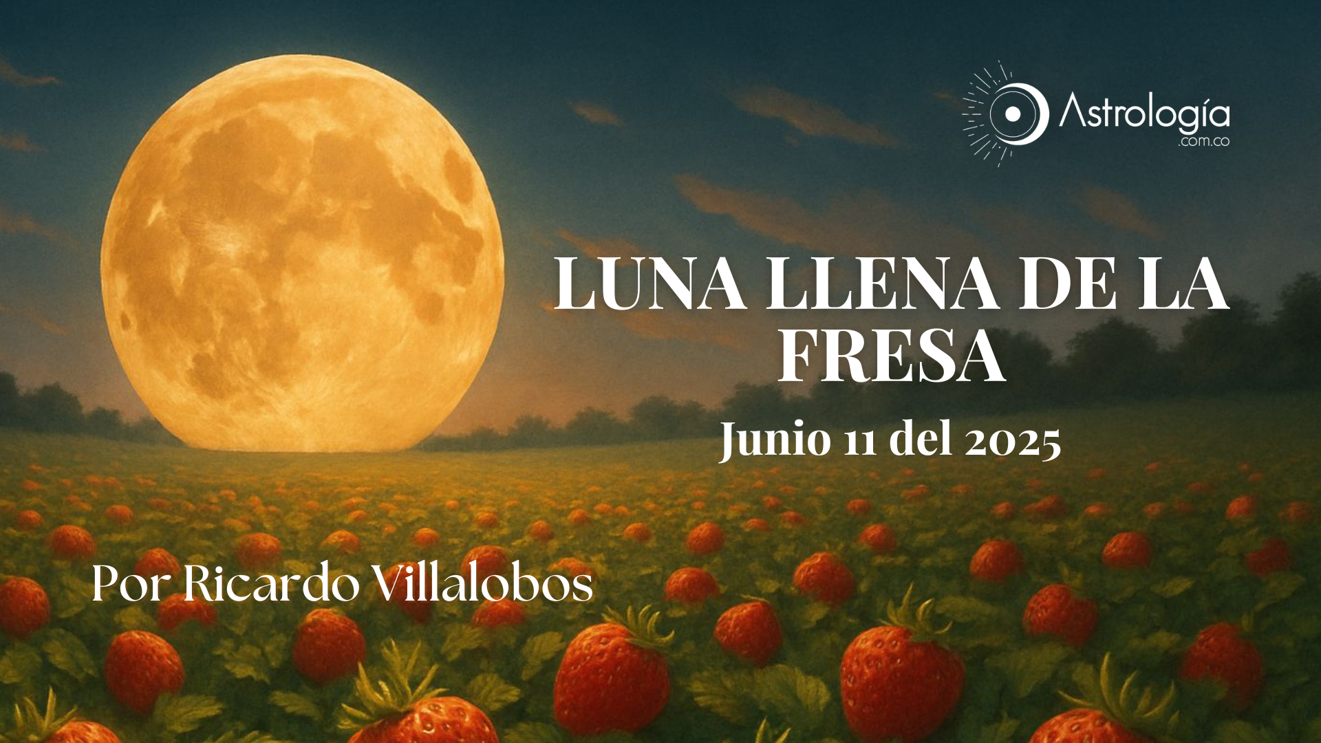 LUNA LLENA DE LA FRESA (11 JUNIO DE 2025)