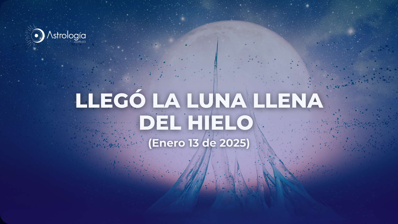 LLEGÓ LA LUNA LLENA DE HIELO (ENERO 13 DE 2025)